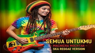 Download Lagu Semua Untukmu – Machicha Mochtar | Ska Reggae Cover 🎺 Santai \u0026 Asik MP3
