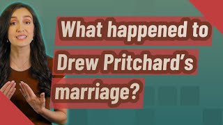 What happened to Drew Pritchard's marriage?