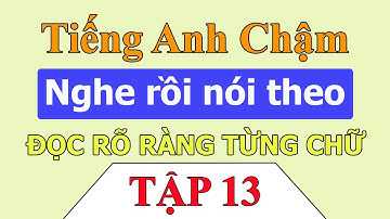 Tiếng Anh chậm | Luyện nghe tiếng anh giao tiếp hàng ngày cùng Kelly - Tập 13