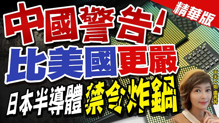 【盧秀芳辣晚報】中國警告! 比美國"更嚴" 日本半導體"禁令炸鍋"@CtiNews  精華版 - 天天要聞