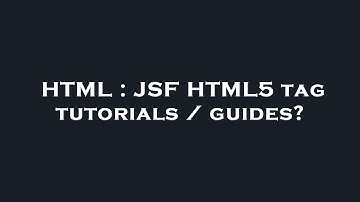 HTML : JSF HTML5 tag tutorials / guides?