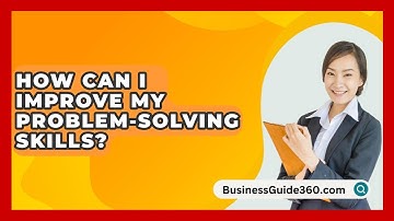 How Can I Improve My Problem-solving Skills? - BusinessGuide360.com