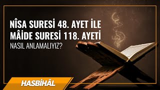 Nisa Suresi 48. ayet ile Maide Suresi 118. ayeti nasıl anlamalıyız? | Halis Bayancuk Hoca Resimi