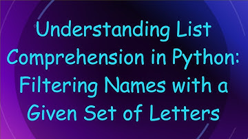 Understanding List Comprehension in Python: Filtering Names with a Given Set of Letters