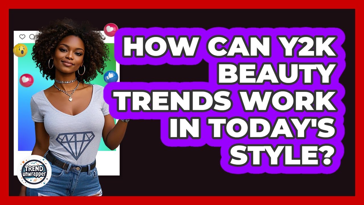 How Can Y2K Beauty Trends Work In Today's Style? - Trend Unwrapper