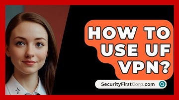 How To Use UF VPN? - SecurityFirstCorp.com