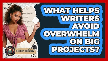 What Helps Writers Avoid Overwhelm On Big Projects? - The Storytellers Room