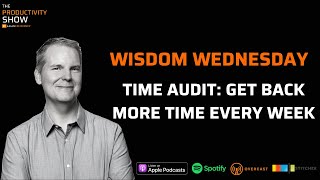 Time Audit: Get Back More Time Every Week - Wisdom Wednesday