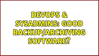 DevOps & SysAdmins: Good backup/archiving software? (3 Solutions!!) Wealth