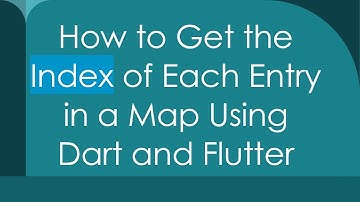 How to Get the Index of Each Entry in a Map Using Dart and Flutter