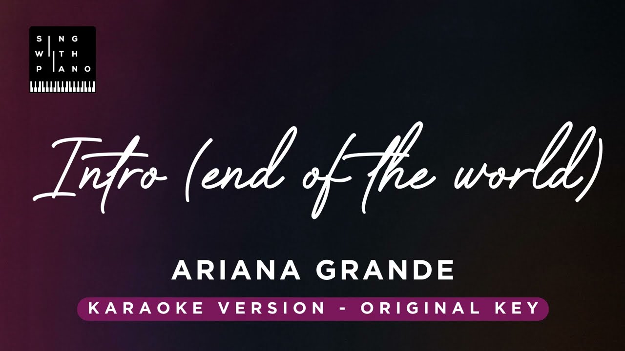 Intro (end of the world) - Ariana Grande (Original key Karaoke) - Piano Instrumental Cover & Lyrics