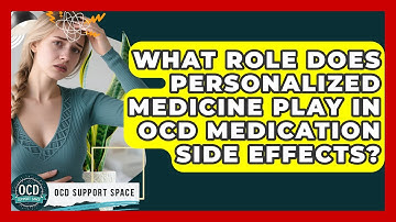 What Role Does Personalized Medicine Play In OCD Medication Side Effects? - OCD Support Space