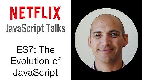 Netflix JavaScript Talks - Version 7: The Evolution of JavaScript