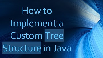 How to Implement a Custom Tree Structure in Java
