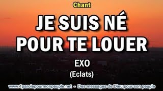 Video thumbnail of "JE SUIS NÉ POUR TE LOUER - Exo – Chant chrétien"