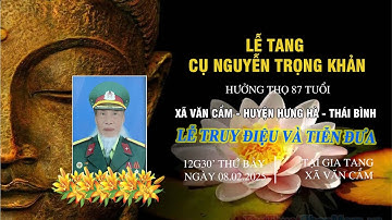 Lễ Tang Cụ Nguyễn Trọng Khản | Xã Văn Cẩm - Hưng Hà | Lễ Truy Điệu Và Tiễn Đưa