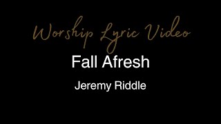 Jeremy Riddle - Fall Afresh - Worship Lyric Video