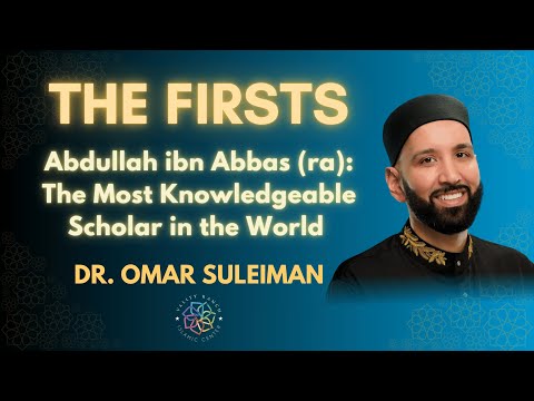 Abdullah ibn Abbas (ra): The Most Knowledgeable Scholar in the World | The Firsts | Dr Omar Suleiman