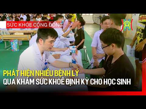 Many diseases detected through routine health check-ups for students | For the quality of the cap...