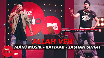 'Allah Veh' - Manj Musik, Raftaar & Jashan Singh - Coke Studio@MTV Season 4