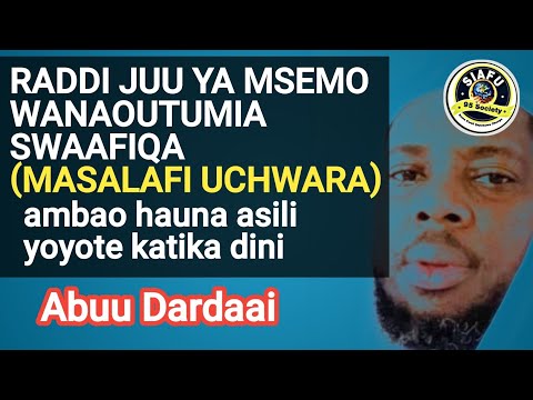 RADDI JUU YA MSEMO WANAOUTUMIA MASALAFI UCHWARA AMBAO HAUNA ASILI YOYOTE KATIKA DINI ABUU DARDAAI