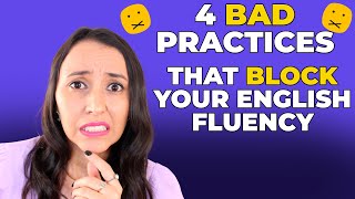 4 Bad Practices That Block Your English Fluency