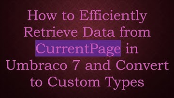 How to Efficiently Retrieve Data from CurrentPage in Umbraco 7 and Convert to Custom Types