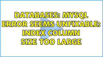 Databases: MySQL Error seems unfixable: Index column size too large (2 Solutions!!)