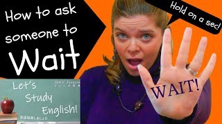 Wait! How to ask someone to Wait in English, Ways to say Wait  /  待って。英語でどうやって誰かに待つのをたずねるか