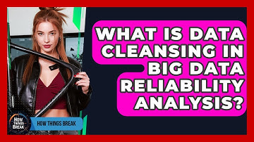 What Is Data Cleansing In Big Data Reliability Analysis? - How Things Break