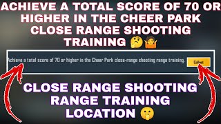 ACHIEVE A TOTAL SCORE OF 70 OR HIGHER IN THE CHEER PARK CLOSE RANGE SHOOTING RANGE TRAINING