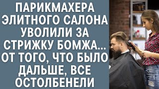 Парикмахера элитного салона уволили за стрижку бомжа... От того, что было дальше, все остолбенели...