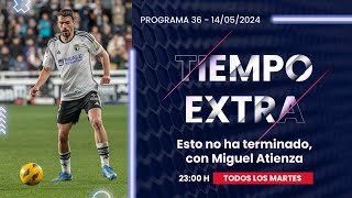 Tiempo Extra #36 | Esto no ha terminado, con Miguel Atienza (14-05-2024)