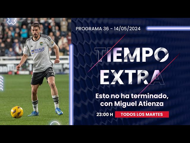 Tiempo Extra #36 | Esto no ha terminado, con Miguel Atienza (14-05-2024)