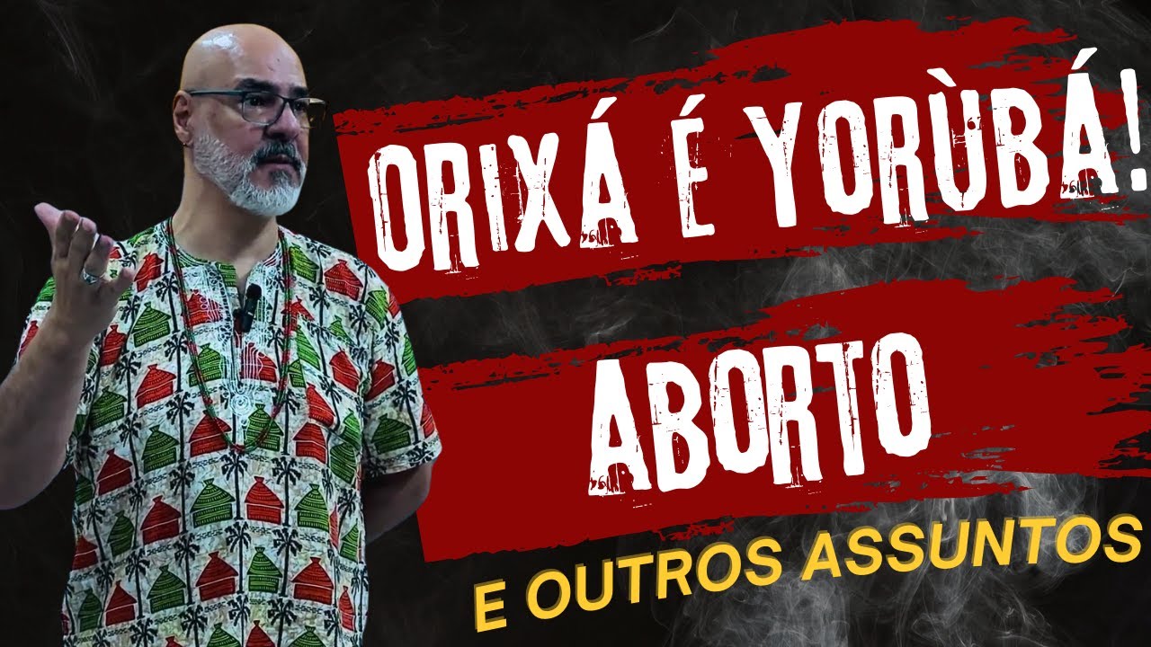 ORIXÁ É YORÙBÁ! ABORTO, EXU MIRIM E OUTROS ASSUNTOS!