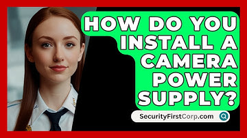 How Do You Install A Camera Power Supply? - SecurityFirstCorp.com