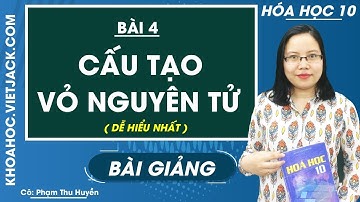 Cấu tạo vỏ nguyên tử - Bài 4 - Hóa học 10 - Cô Phạm Thu Huyền (DỄ HIỂU NHẤT)