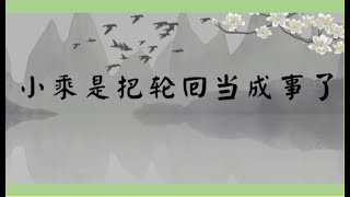 小乘是把轮回当成事了(佛学理论系列 闻思类:小乘)