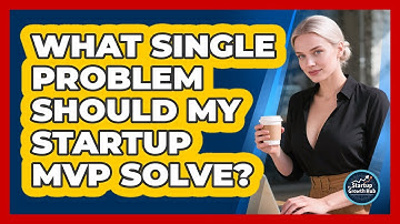 What Single Problem Should My Startup MVP Solve? - The Startup Growth Hub