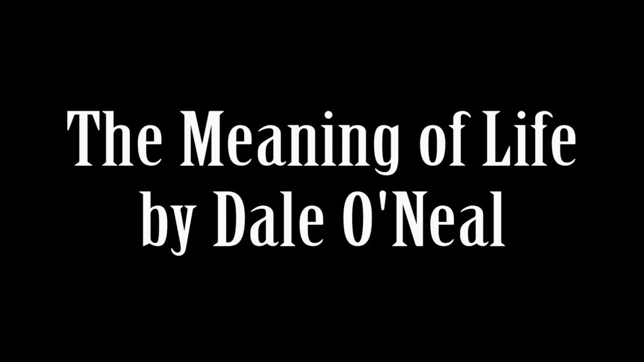 The Meaning of Life by Dale O'Neal YouTube
