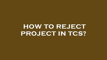 How to reject project in tcs?