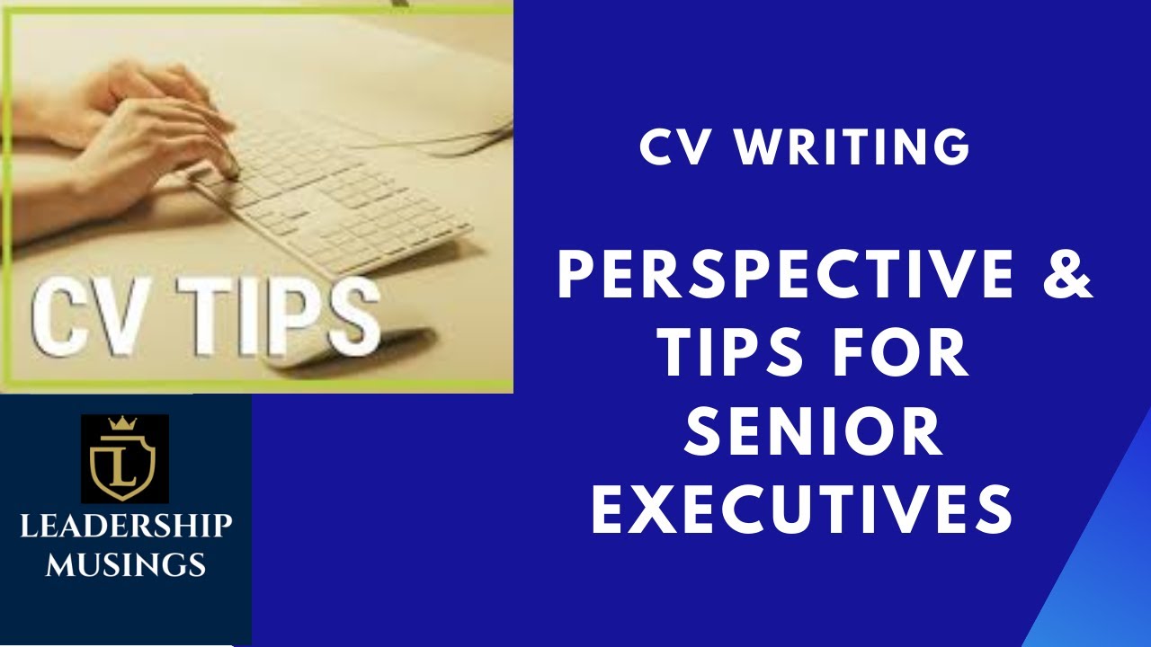 CV Writing Perspective & Tips for Senior Executives