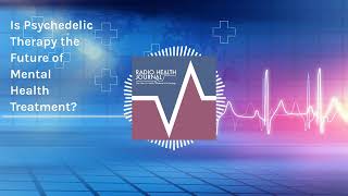 Is Psychedelic Therapy the Future of Mental Health Treatment? | Radio Health Journal
