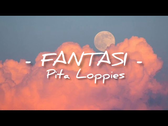 Fantasi - pita loppies ( lirik) class=