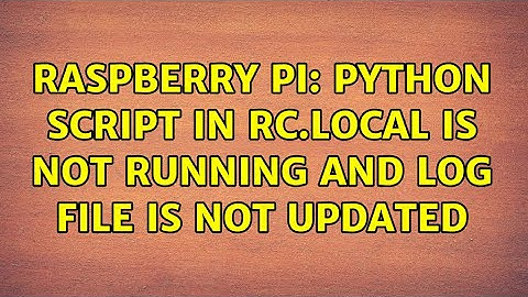 Raspberry Pi: Python script in rc.local is not running and log file is not updated (3 Solutions!!)