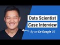 Crack the Data Scientist Case Interview by an Ex-Google Data Scientist