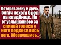 Потеряв жену и дочь, богач нехотя брел на кладбище. Но от услышанного за спиной голоса у подкосили