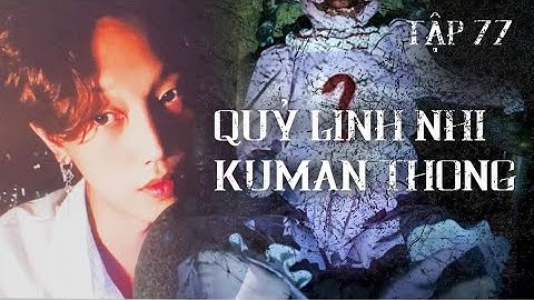Tập 77: BÚP BÊ KUMAN THONG - Bùa Quỷ Linh Nhi || Nguyễn Nguyễn || Chuyện có thật