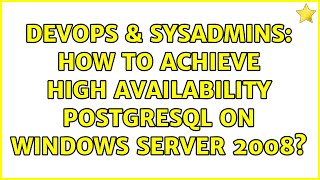 DevOps & SysAdmins: How to achieve high availability PostgreSQL on windows server 2008? Details