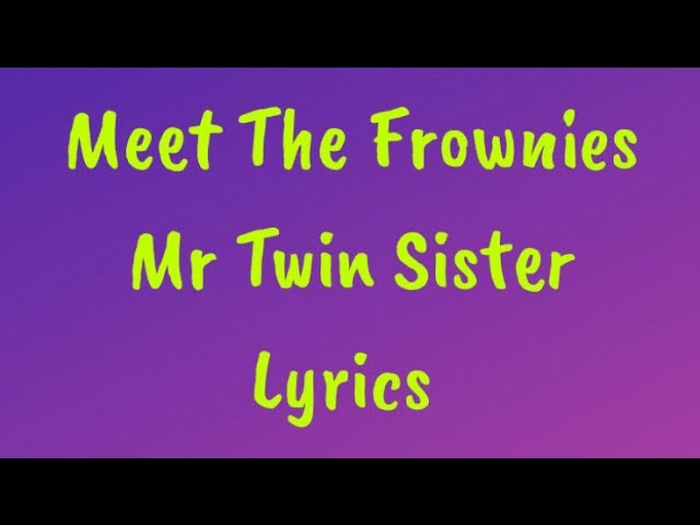 Meet The Frownies - Mr Twin Sister Lyrics class=